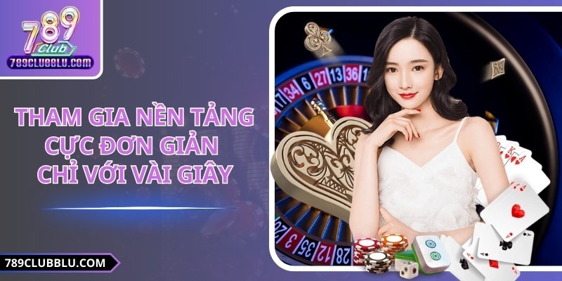 Tham gia nền tảng cực đơn giản chỉ với vài giây