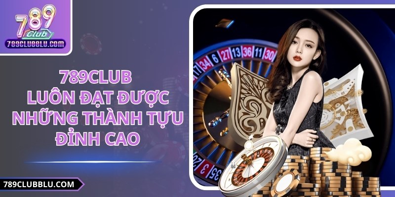 789CLUB luôn đạt được những thành tựu đỉnh cao