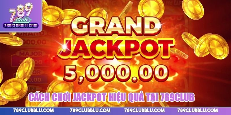 Cách chơi Jackpot hiệu quả tại 789Club