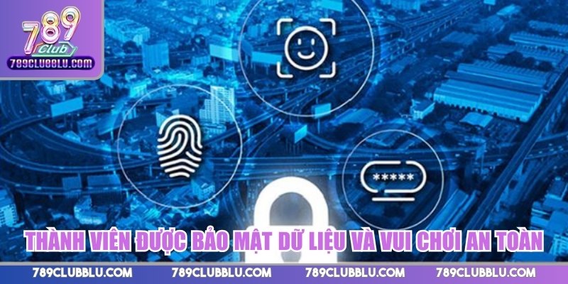 Thành viên được bảo mật dữ liệu và vui chơi an toàn