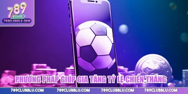 Phương pháp nền tảng giúp gia tăng tỷ lệ chiến thắng