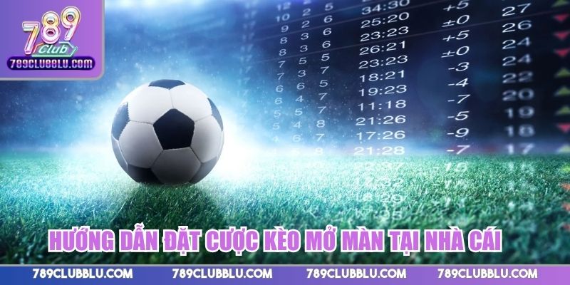 Hướng dẫn đặt cược kèo mở màn tại nhà cái uy tín