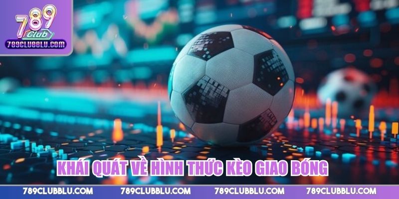 Khái quát về hình thức kèo giao bóng hấp dẫn này