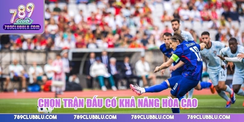 Chọn trận đấu có khả năng hòa cao