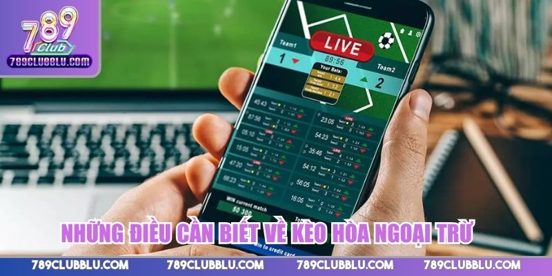 Những điều cần biết về kèo hòa ngoại trừ
