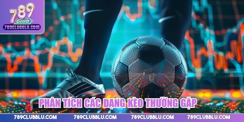 Phân tích chuyên sâu các dạng kèo thường gặp