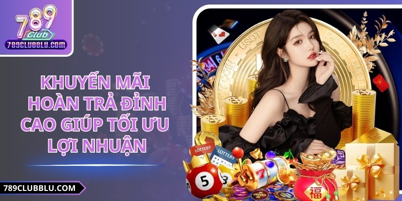 Khuyến Mãi Hoàn Trả Đỉnh Cao Giúp Tối Ưu Lợi Nhuận