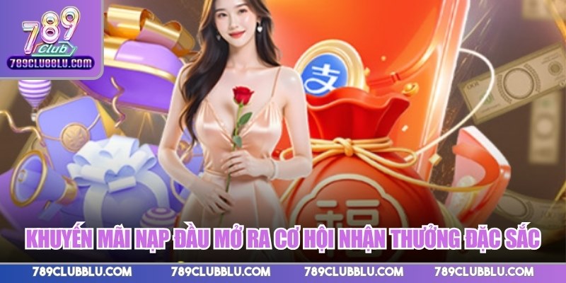 Khuyến mãi nạp đầu mở ra cơ hội nhận thưởng đặc sắc
