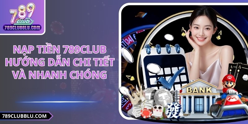 Nạp Tiền 789CLUB - Hướng Dẫn Chi Tiết Và Nhanh Chóng
