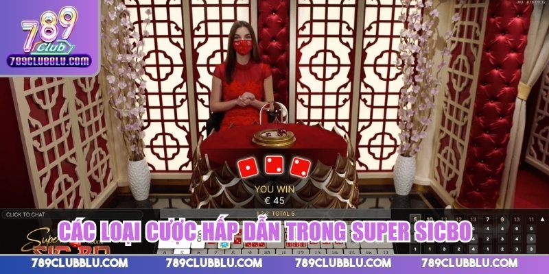 Các loại cược hấp dẫn trong Super Sicbo