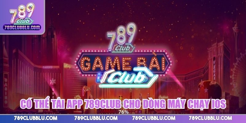 Có thể tải App 789CLUB cho dòng máy chạy iOS