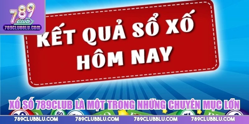 Xổ số 789CLUB là một trong những chuyên mục lớn